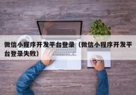 微信小程序開發(fā)平臺登錄（微信小程序開發(fā)平臺登錄失?。? /></a>
		</div>
		<div   id=