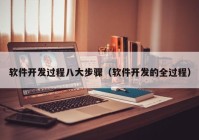 軟件開發(fā)過(guò)程八大步驟（軟件開發(fā)的全過(guò)程）