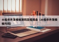 小程序開(kāi)發(fā)模板源碼百度網(wǎng)盤（小程序開(kāi)發(fā)模板代碼）