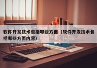 軟件開發(fā)技術包括哪些方面（軟件開發(fā)技術包括哪些方面內容）