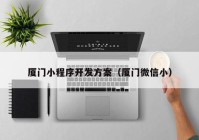 廈門小程序開發(fā)方案（廈門微信?。? /></a>
		</div>
		<div   id=
