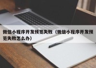 微信小程序開發(fā)預覽失?。ㄎ⑿判〕绦蜷_發(fā)預覽失敗怎么辦）