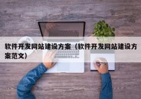 軟件開(kāi)發(fā)網(wǎng)站建設(shè)方案（軟件開(kāi)發(fā)網(wǎng)站建設(shè)方案范文）