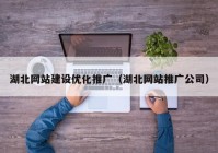 湖北網(wǎng)站建設優(yōu)化推廣（湖北網(wǎng)站推廣公司）