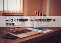 seo優(yōu)化外推招聘（seo網(wǎng)站優(yōu)化推廣專(zhuān)員招聘）