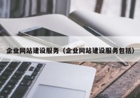 企業(yè)網(wǎng)站建設(shè)服務（企業(yè)網(wǎng)站建設(shè)服務包括）