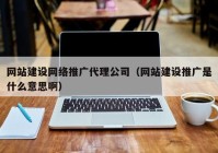 網站建設網絡推廣代理公司（網站建設推廣是什么意思?。? /></a>
		</div>
		<div   id=