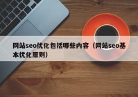 網(wǎng)站seo優(yōu)化包括哪些內容（網(wǎng)站seo基本優(yōu)化原則）