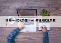 搜索seo優(yōu)化外包（seo關鍵詞優(yōu)化外包）