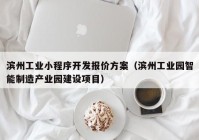 濱州工業(yè)小程序開發(fā)報(bào)價方案（濱州工業(yè)園智能制造產(chǎn)業(yè)園建設(shè)項(xiàng)目）
